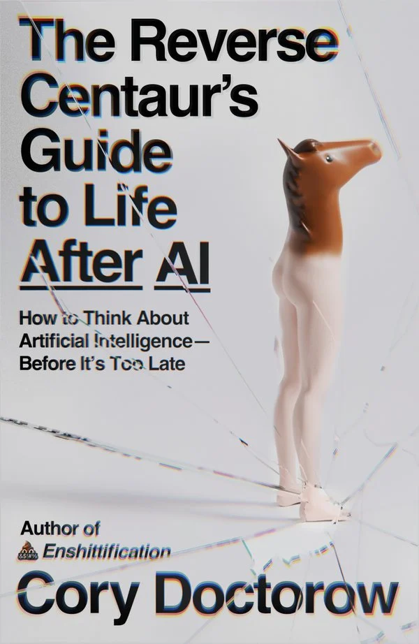 Cover of The Reverse Centaur's Guide To Life After Ai: How To Think About Artificial Intelligence—Before It's Too Late