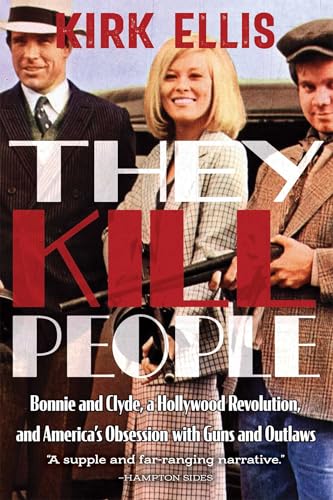 They Kill People: Bonnie And Clyde, A Hollywood Revolution, And America's Obsession With Guns And Ou cover